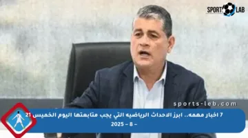 7 أخبار مهمة.. أبرز الأحداث الرياضية التي يجب متابعتها اليوم الخميس 21 – 8 – 2025